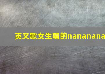 英文歌女生唱的nananana