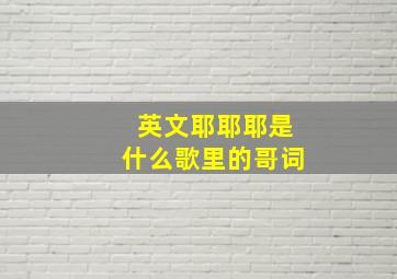 英文耶耶耶是什么歌里的哥词