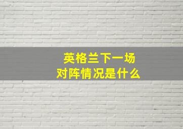 英格兰下一场对阵情况是什么