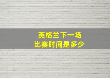 英格兰下一场比赛时间是多少