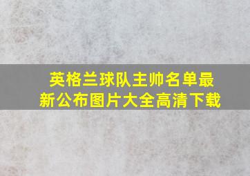 英格兰球队主帅名单最新公布图片大全高清下载