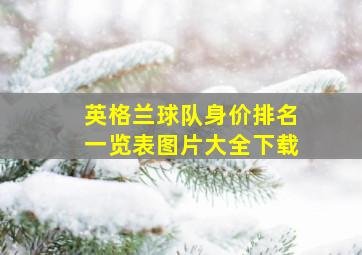 英格兰球队身价排名一览表图片大全下载