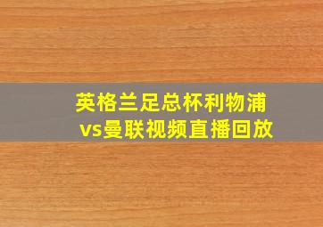 英格兰足总杯利物浦vs曼联视频直播回放