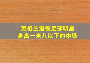 英格兰退役足球明星身高一米八以下的中场