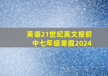 英语21世纪英文报初中七年级寒假2024