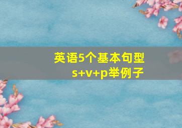 英语5个基本句型s+v+p举例子