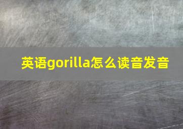 英语gorilla怎么读音发音