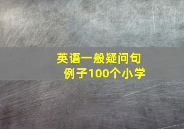 英语一般疑问句例子100个小学