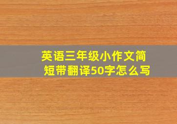 英语三年级小作文简短带翻译50字怎么写