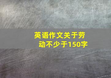 英语作文关于劳动不少于150字