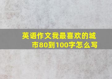 英语作文我最喜欢的城市80到100字怎么写