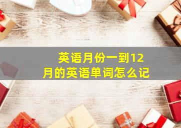 英语月份一到12月的英语单词怎么记