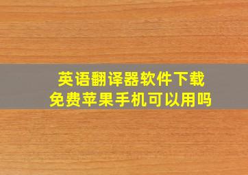 英语翻译器软件下载免费苹果手机可以用吗