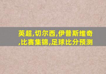 英超,切尔西,伊普斯维奇,比赛集锦,足球比分预测