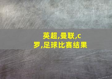 英超,曼联,c罗,足球比赛结果