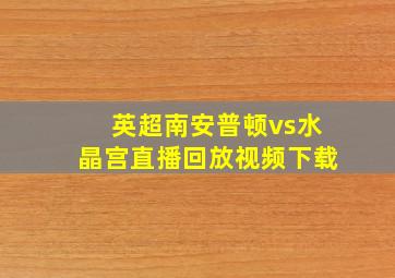 英超南安普顿vs水晶宫直播回放视频下载