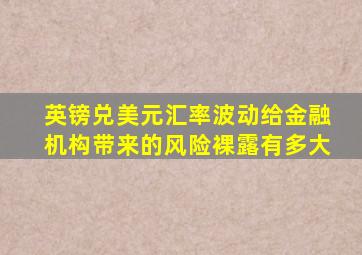 英镑兑美元汇率波动给金融机构带来的风险裸露有多大