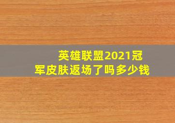 英雄联盟2021冠军皮肤返场了吗多少钱