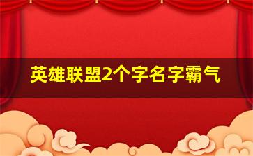 英雄联盟2个字名字霸气