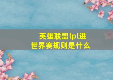 英雄联盟lpl进世界赛规则是什么