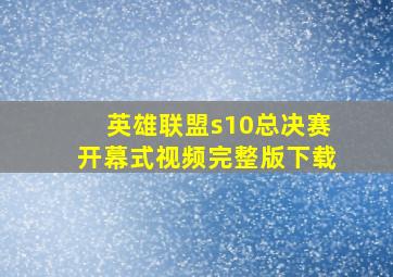 英雄联盟s10总决赛开幕式视频完整版下载