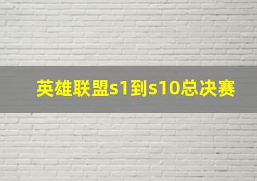 英雄联盟s1到s10总决赛