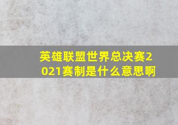 英雄联盟世界总决赛2021赛制是什么意思啊