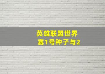 英雄联盟世界赛1号种子与2