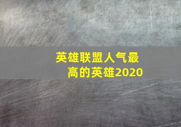 英雄联盟人气最高的英雄2020