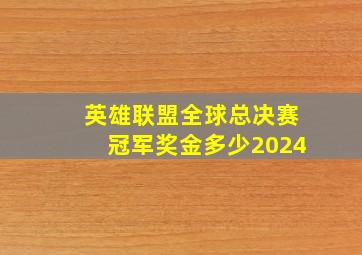 英雄联盟全球总决赛冠军奖金多少2024