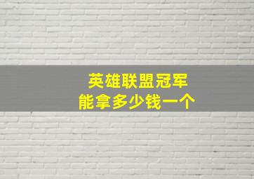 英雄联盟冠军能拿多少钱一个