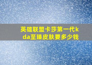 英雄联盟卡莎第一代kda至臻皮肤要多少钱