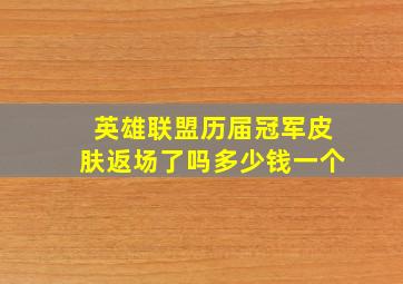 英雄联盟历届冠军皮肤返场了吗多少钱一个