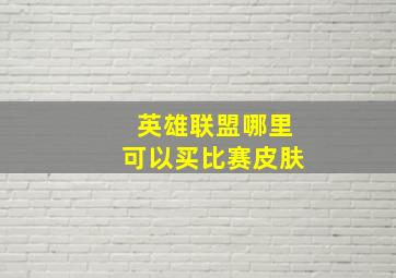 英雄联盟哪里可以买比赛皮肤