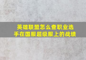 英雄联盟怎么查职业选手在国服超级服上的战绩