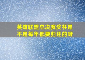 英雄联盟总决赛奖杯是不是每年都要归还的呀