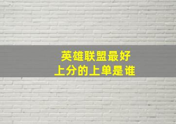 英雄联盟最好上分的上单是谁