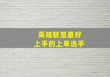 英雄联盟最好上手的上单选手