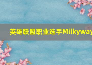 英雄联盟职业选手Milkyway