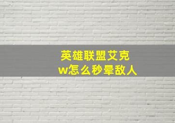 英雄联盟艾克w怎么秒晕敌人