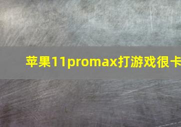 苹果11promax打游戏很卡