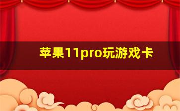 苹果11pro玩游戏卡