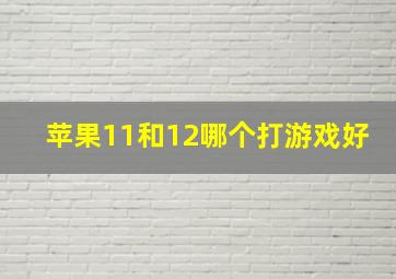 苹果11和12哪个打游戏好