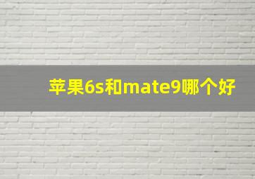 苹果6s和mate9哪个好