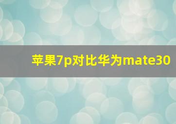 苹果7p对比华为mate30