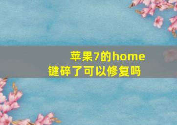 苹果7的home键碎了可以修复吗