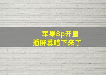 苹果8p开直播屏幕暗下来了