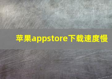 苹果appstore下载速度慢