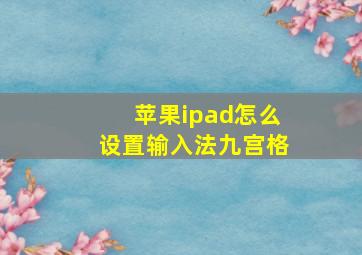 苹果ipad怎么设置输入法九宫格