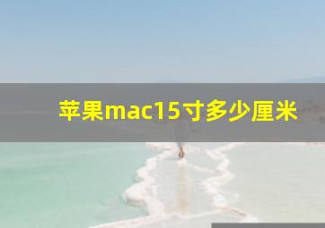 苹果mac15寸多少厘米